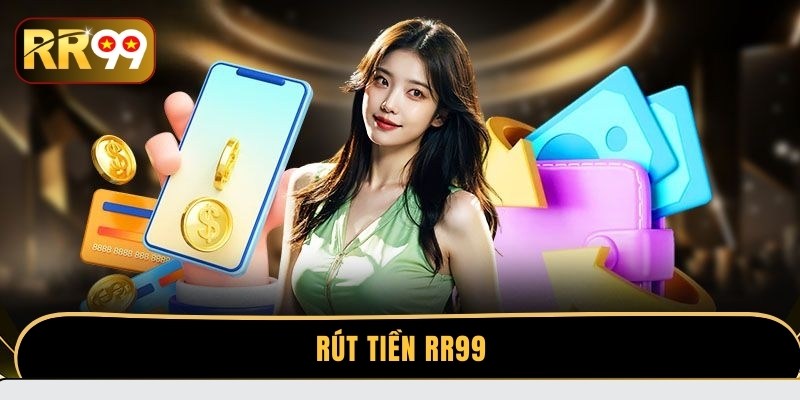 Hướng Dẫn Rút Tiền RR99 Cực Nhanh, An Toàn Tuyệt Đối