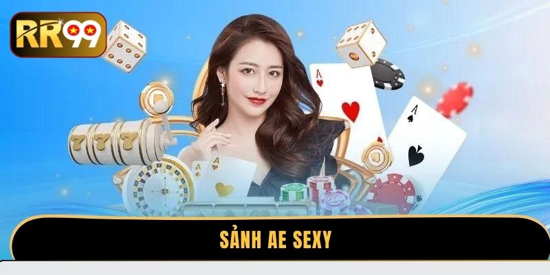 Sảnh AE Sexy - Địa điểm giải trí đẳng cấp nhất 2025