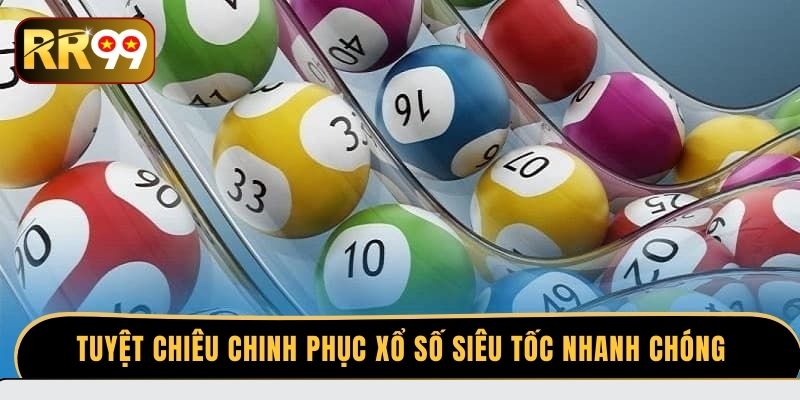 Tuyệt chiêu chinh phục xổ số siêu tốc nhanh chóng