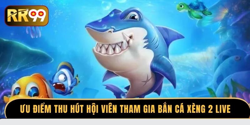 Ưu điểm thu hút hội viên tham gia bắn cá xèng 2 live
